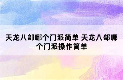 天龙八部哪个门派简单 天龙八部哪个门派操作简单